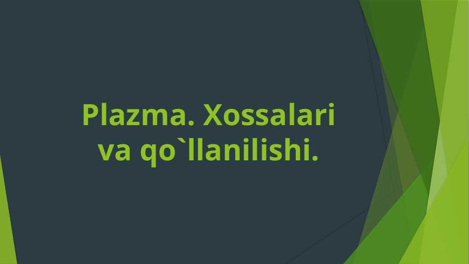 Plazma. Xossalari va qo`llanilishi.