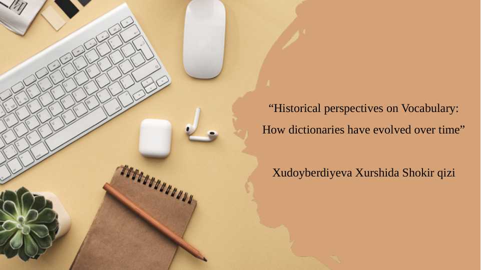 “Historical perspectives on Vocabulary: How dictionaries have evolved over time”