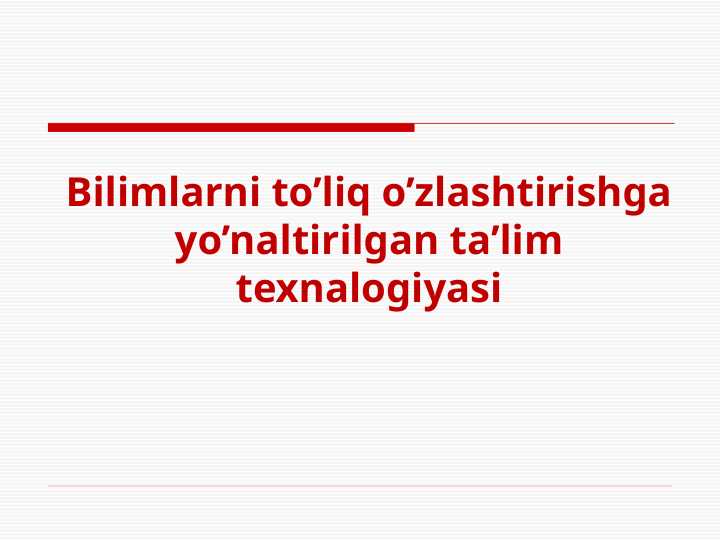 Bilimlarni to’liq o’zlashtirishga yo’naltirilgan ta’lim texnalogiyasi