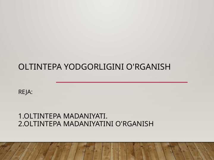 OLTINTEPA YODGORLIGINI O'RGANISH