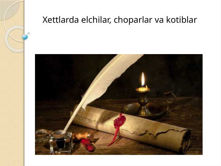 Xettlarda elchilar, choparlar va kotiblar