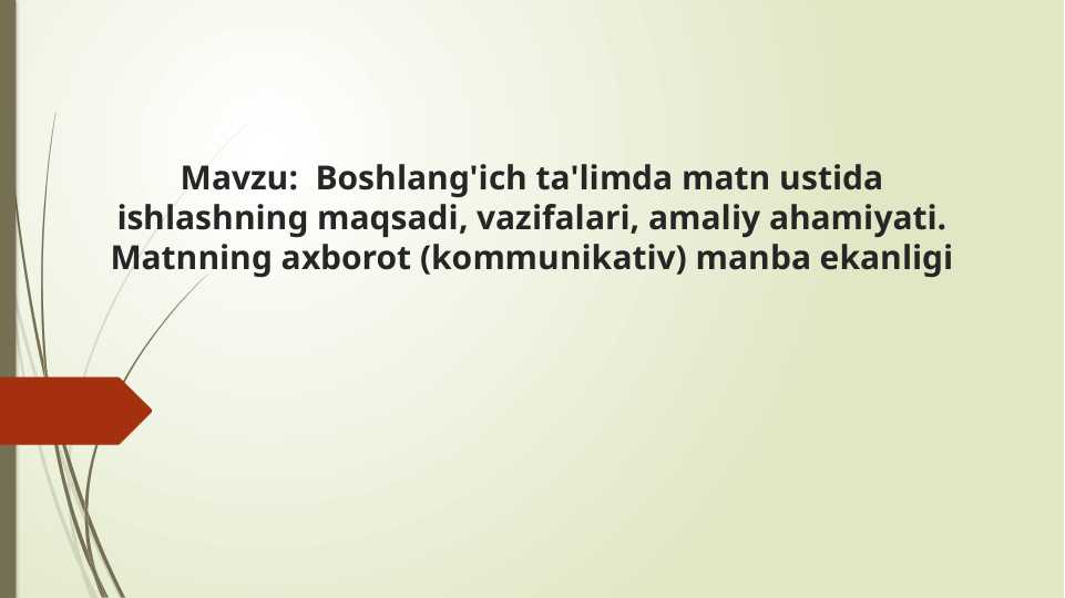 Boshlang'ich ta'limda matn ustida ishlashning maqsadi, vazifalari, amaliy ahamiyati. Matnning axborot (kommunikativ) manba ekanligi