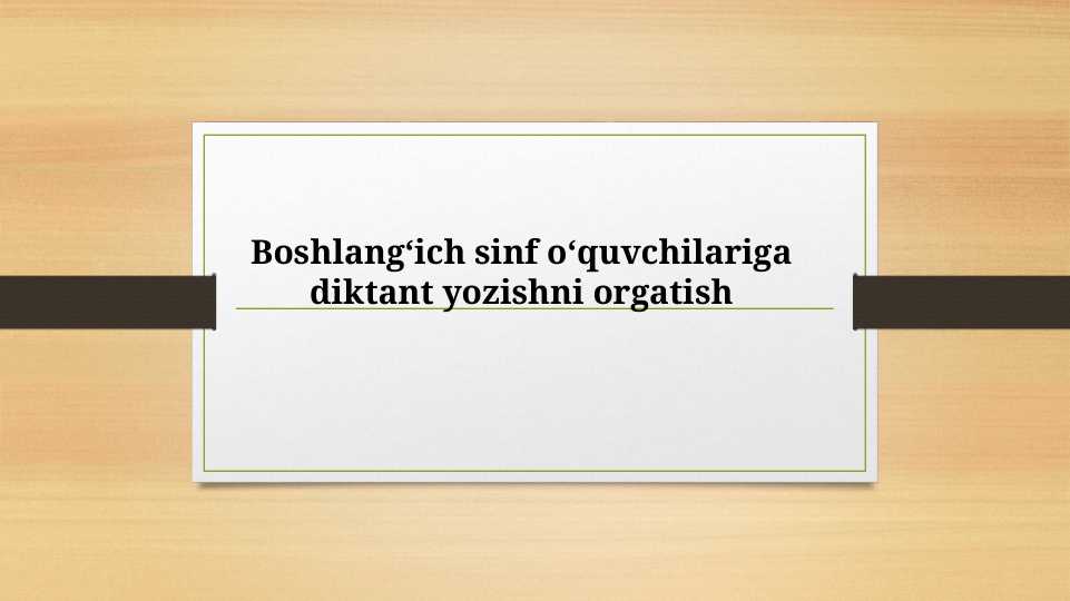 Boshlangʻich sinf oʻquvchilariga diktant yozishni orgatishBoshlangʻich sinf oʻquvchilariga diktant yozishni orgatish