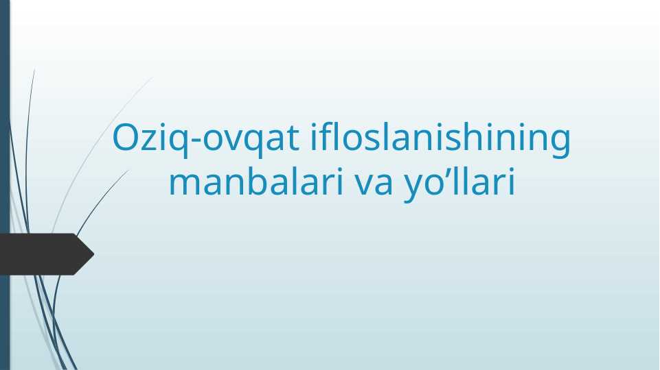 Oziq-ovqat ifloslanishining manbalari va yo’llari