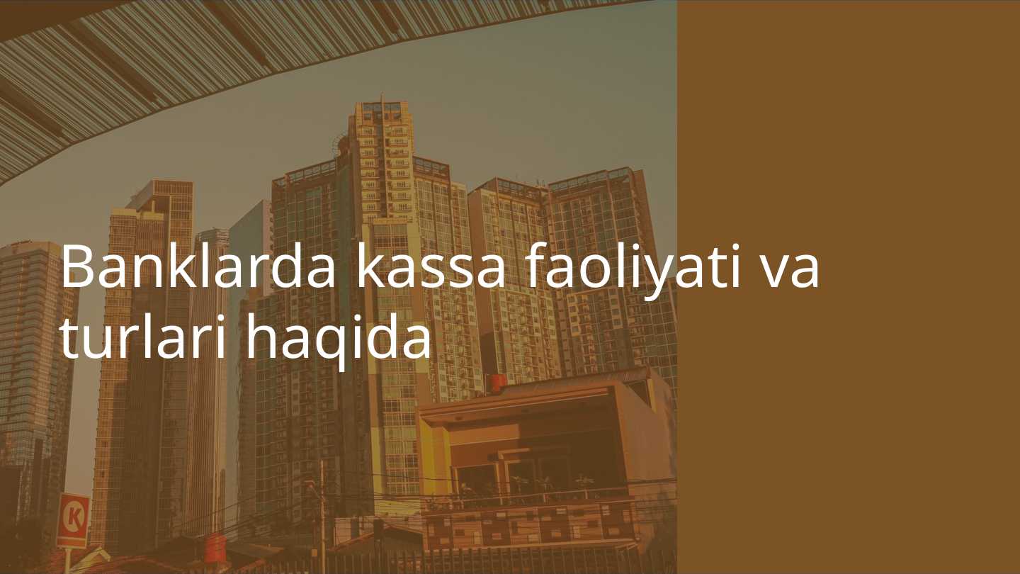 Banklarda kassa faoliyati va turlari haqida