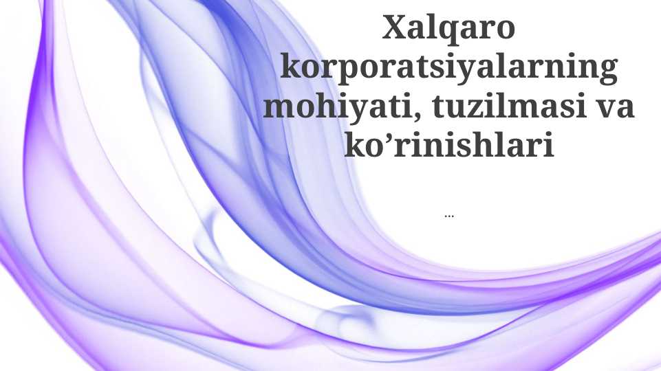 Xalqaro korporatsiyalarning mohiyati, tuzilmasi va ko’rinishlari