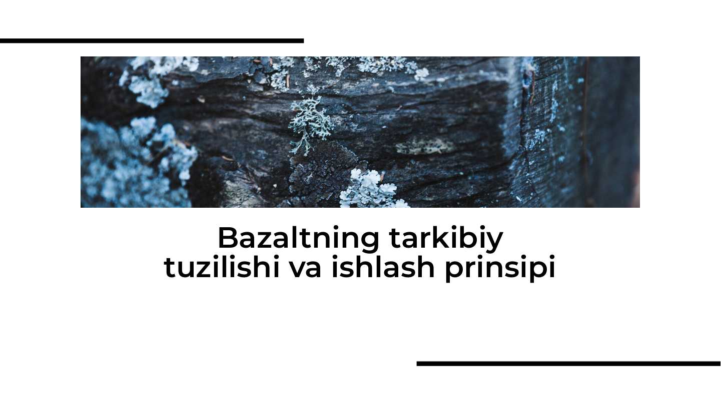 Bazaltning tarkibiy tuzilishi va ishlash prinsipi