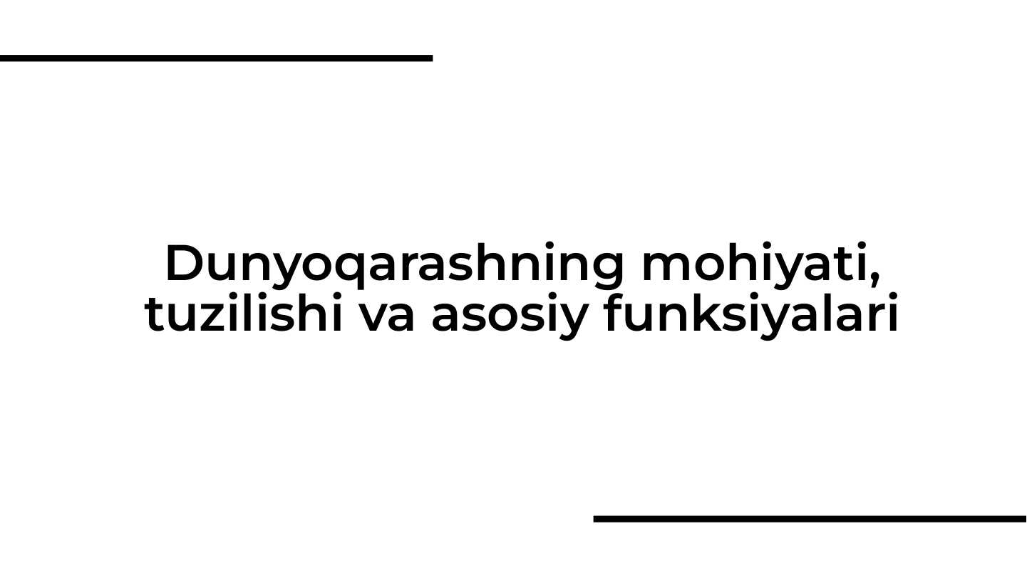 Dunyoqarashning mohiyati, tuzilishi va asosiy funksiyalari