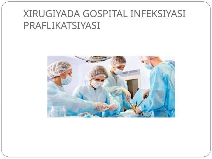 XIRUGIYADA GOSPITAL INFEKSIYASI PRAFLIKATSIYASI