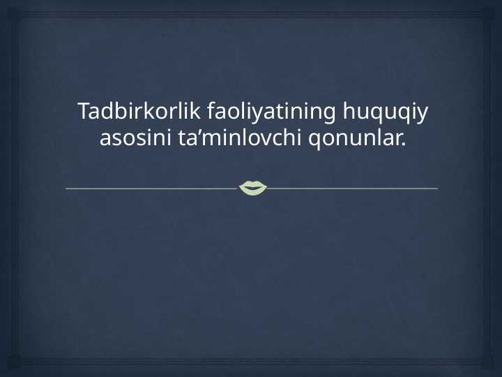 Tadbirkorlik faoliyatining huquqiy asosini ta’minlovchi qonunlar