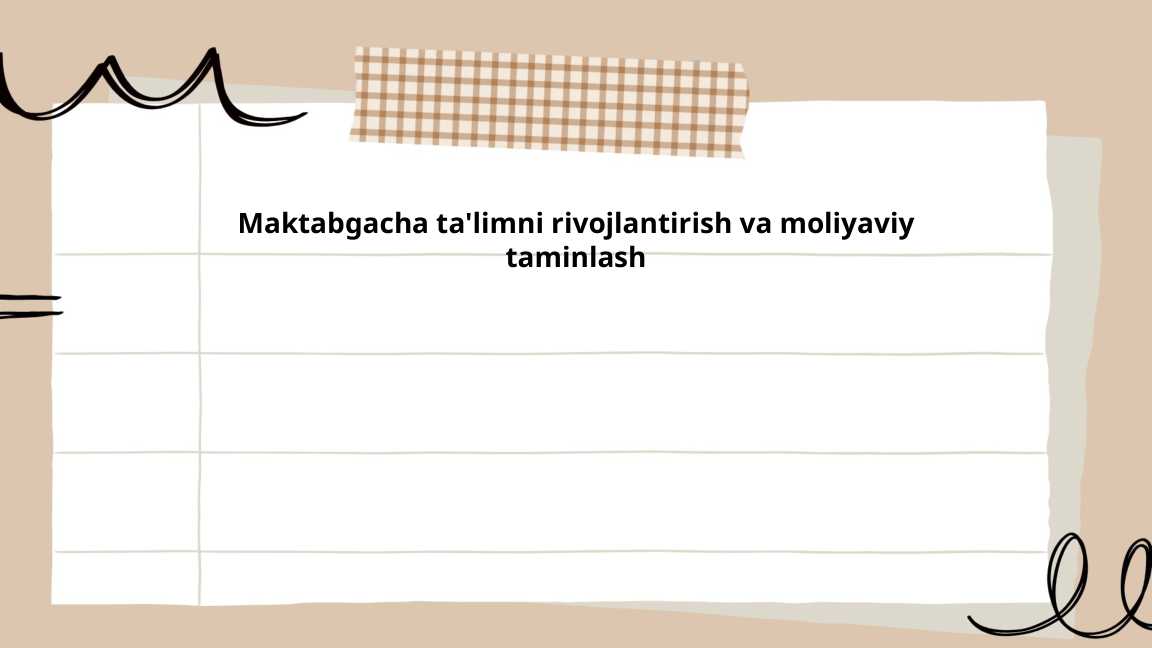 Maktabgacha ta'limni rivojlantirish va moliyaviy taminlash
