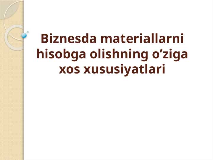 Biznesda materiallarni hisobga olishning o’ziga xos xususiyatlari