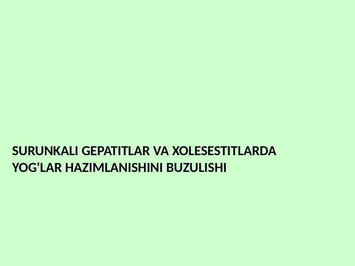 SURUNKALI GEPATITLAR VA XOLESESTITLARDA YOG'LAR HAZIMLANISHINI BUZULISHI