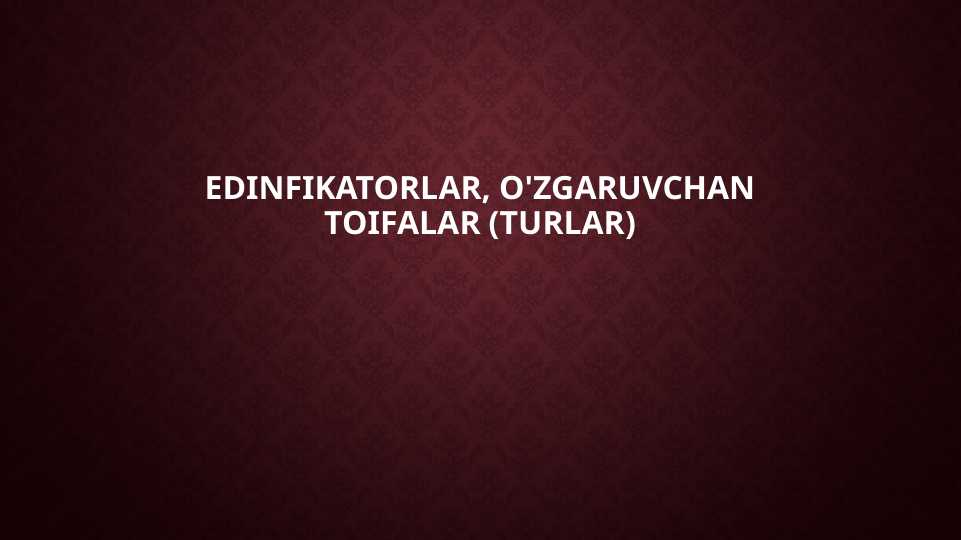 edinfikatorlar, O'zgaruvchaN toifalar