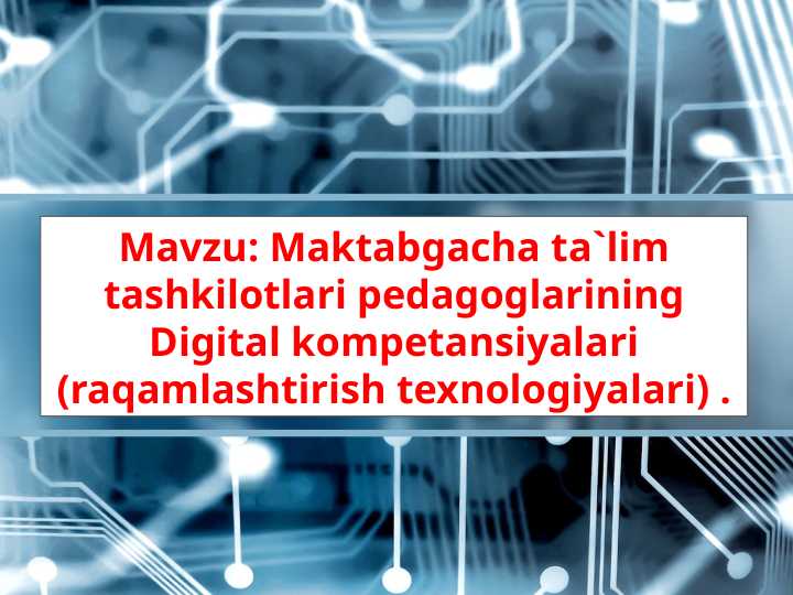 Maktabgacha ta`lim tashkilotlari pedagoglarining Digital kompetansiyalari (raqamlashtirish texnologiyalari) .