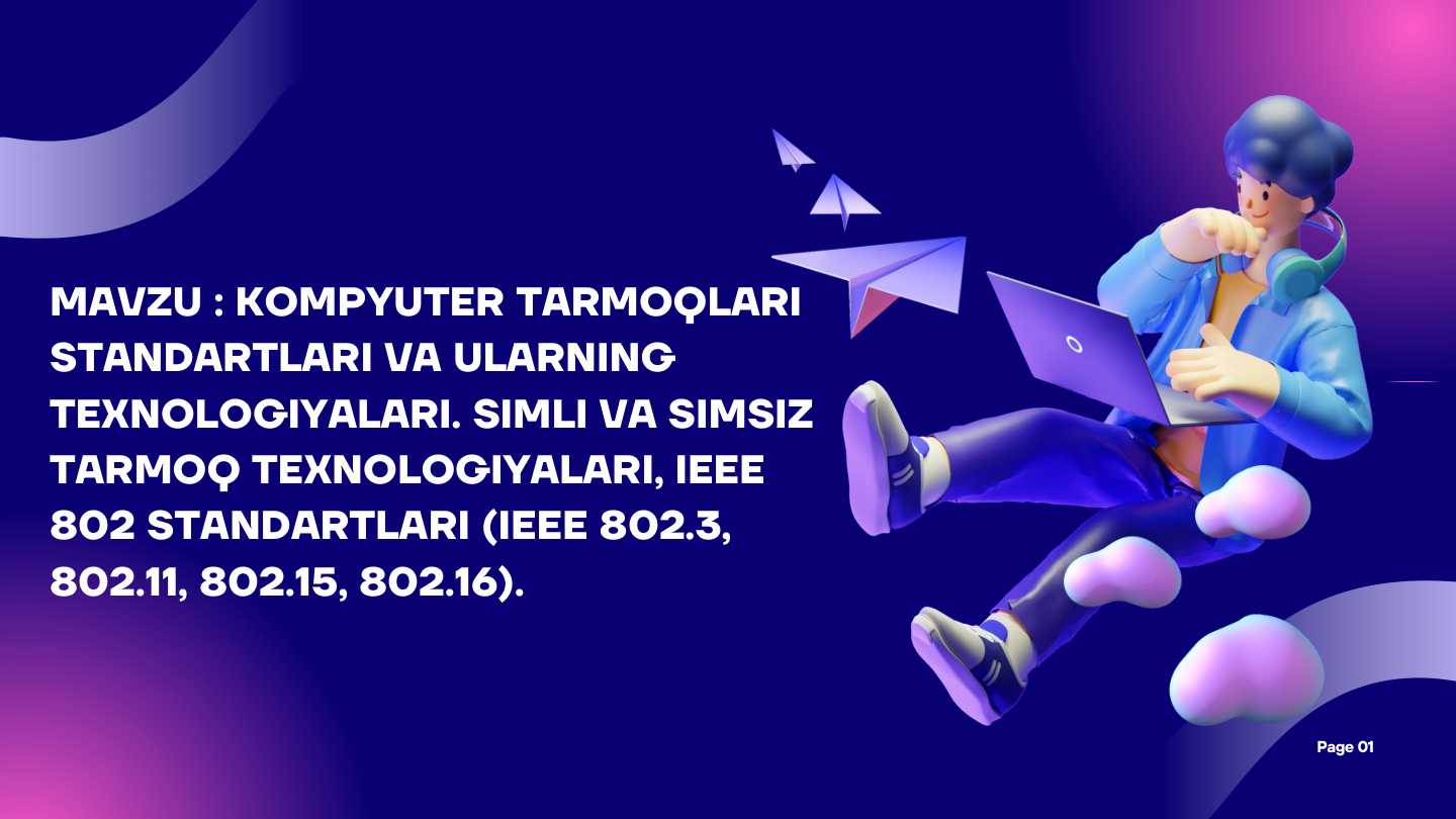KOMPYUTER TARMOQLARI STANDARTLARI VA ULARNING TEXNOLOGIYALARI. SIMLI VA SIMSIZ TARMOQ TEXNOLOGIYALARI, IEEE 802 STANDARTLARI (IEEE 802.3, 802.11, 802.15, 802.16).