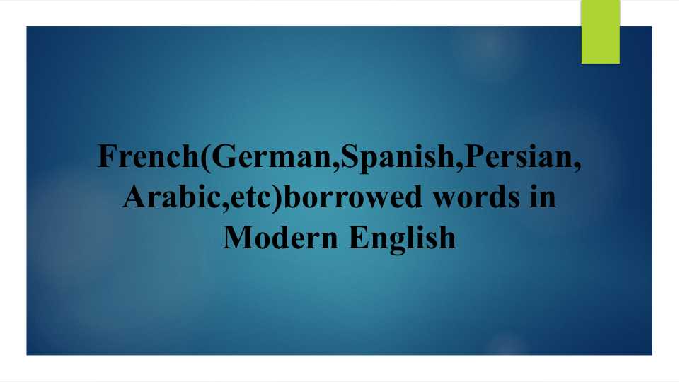 French,( Spanish, German,Persian Arabic) borrowed in modern english