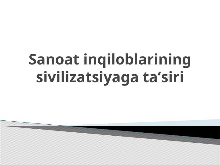 Sanoat inqiloblarining sivilizatsiyaga taʼsiri