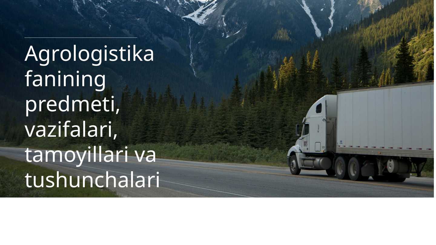 Agrologistika fanining predmeti, vazifalari, tamoyillari va tushunchalari