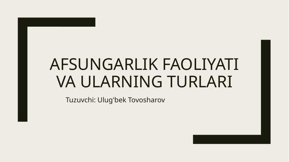 Afsungarlik faoliyati va ularning turlari
