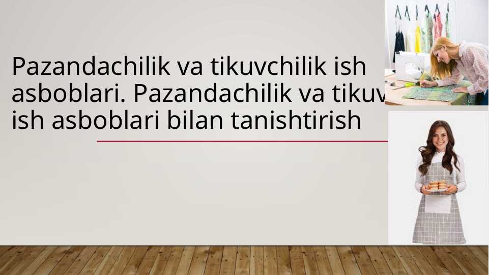 Pazandachilik va tikuvchilik ish asboblari. Pazandachilik va tikuvchilik ish asboblari bilan tanishtirish