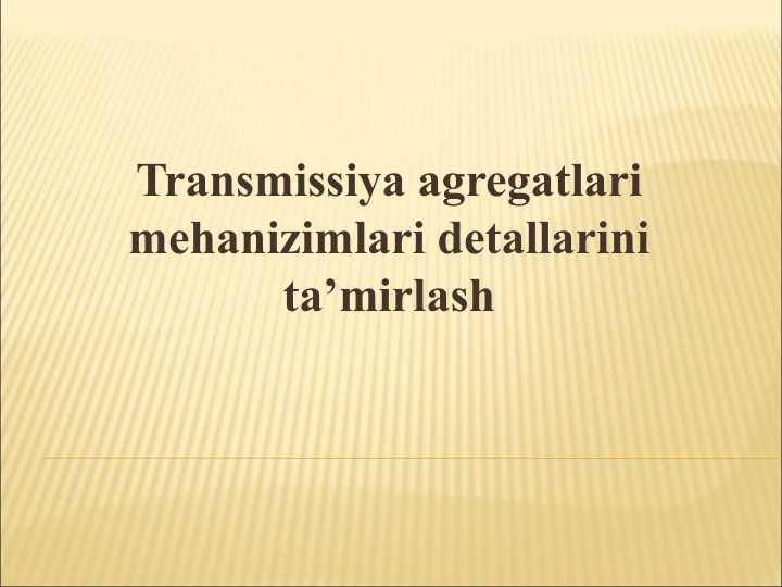 Transmissiya agregatlari mehanizimlari detallarini ta’mirlash