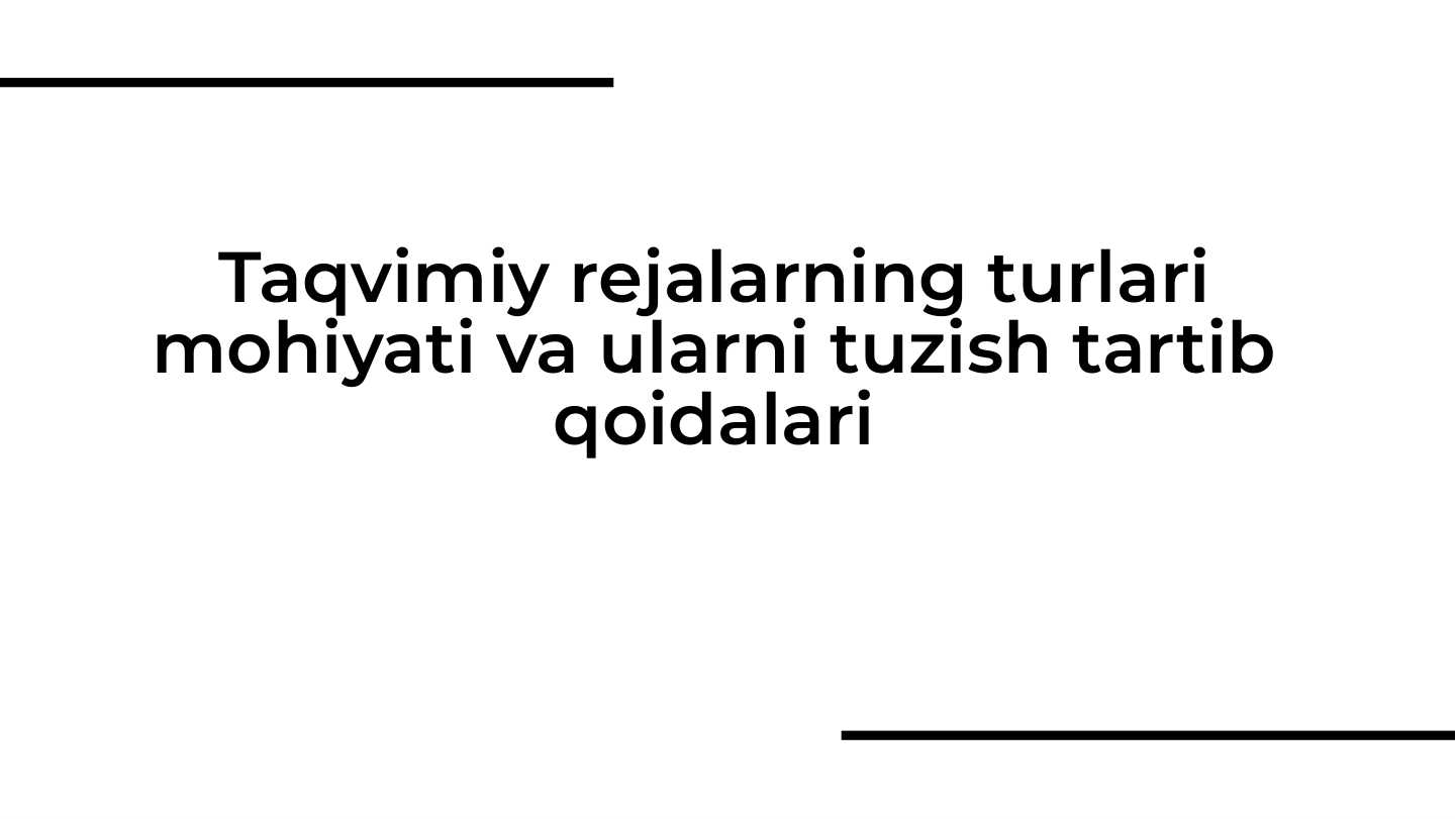Taqvimiy rejalarning turlari mohiyati va ularni tuzish tartib qoidalari