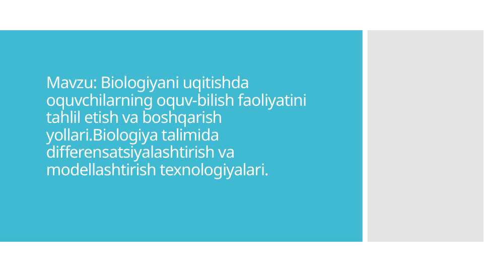 Mavzu: Biologiyani uqitishda oquvchilarning oquv-bilish faoliyatini tahlil etish va boshqarish yollari.Biologiya talimida differensatsiyalashtirish va modellashtirish texnologiyalari.