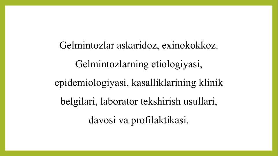 Gelmintozlar askaridoz, exinokokkoz. Gelmintozlarning etiologiyasi, epidemiologiyasi, kasalliklarining klinik belgilari, laborator tekshirish usullari, davosi va profilaktikasi. - Гельминтозлар аскаридоз, эхинококкоз. Гельминтозларнинг этиологияси, эпидемиологияси, касалликларининг клиник белгилари, лаборатор текшириш усуллари, давоси ва профилактикаси.