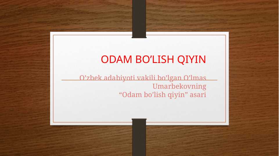 O’lmas Umarbekovning “Odam bo’lish qiyin” asari