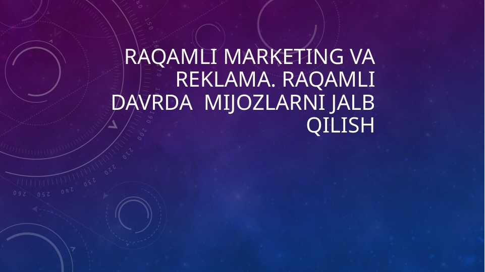 Raqamli marketing va Reklama. Raqamli Davrda  Mijozlarni jalb