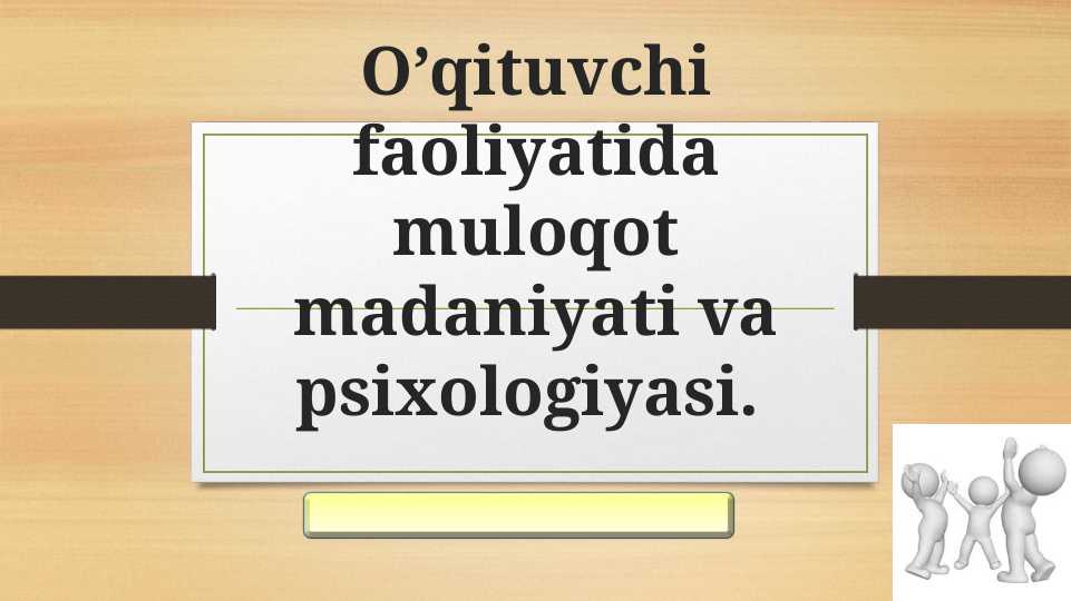 O’qituvchi faoliyatida muloqot madaniyati va psixologiyasi