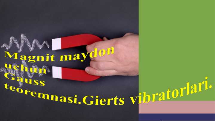 Magnit maydon uchun Gauss teoremnasi.Gierts vibratorlari.