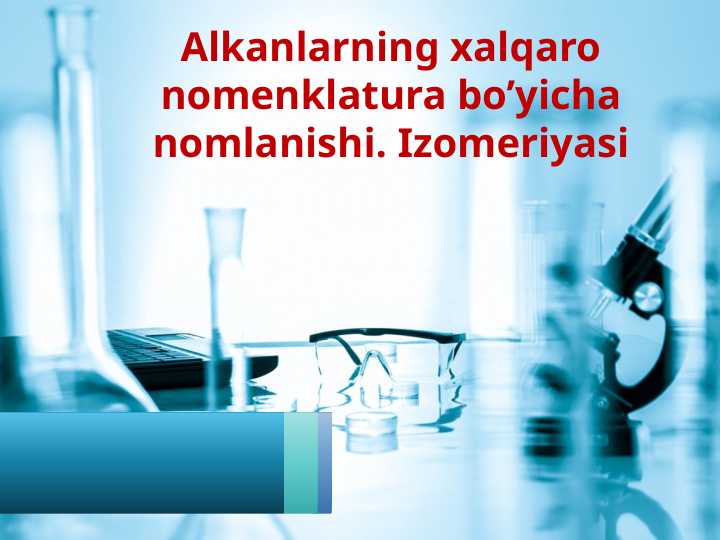 Alkanlarning xalqaro nomenklatura bo’yicha nomlanishi. Izomeriyasi