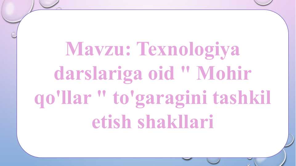 Texnologiya darslariga oid " Mohir qo'llar " to'garagini tashkil etish shakllari