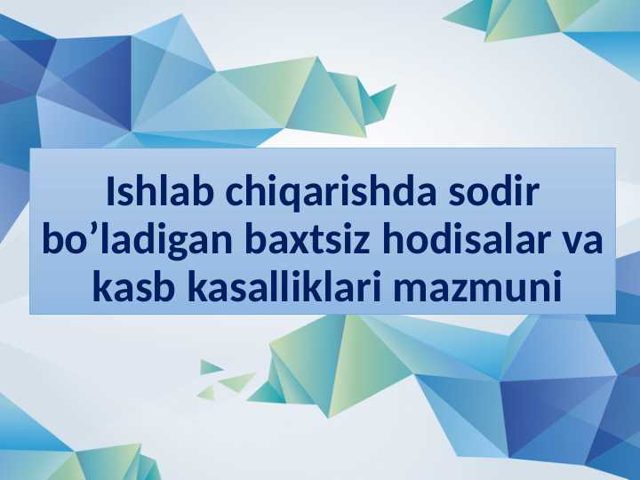 Ishlab chiqarishda sodir bo’ladigan baxtsiz hodisalar va  kasb kasalliklari mazmuni