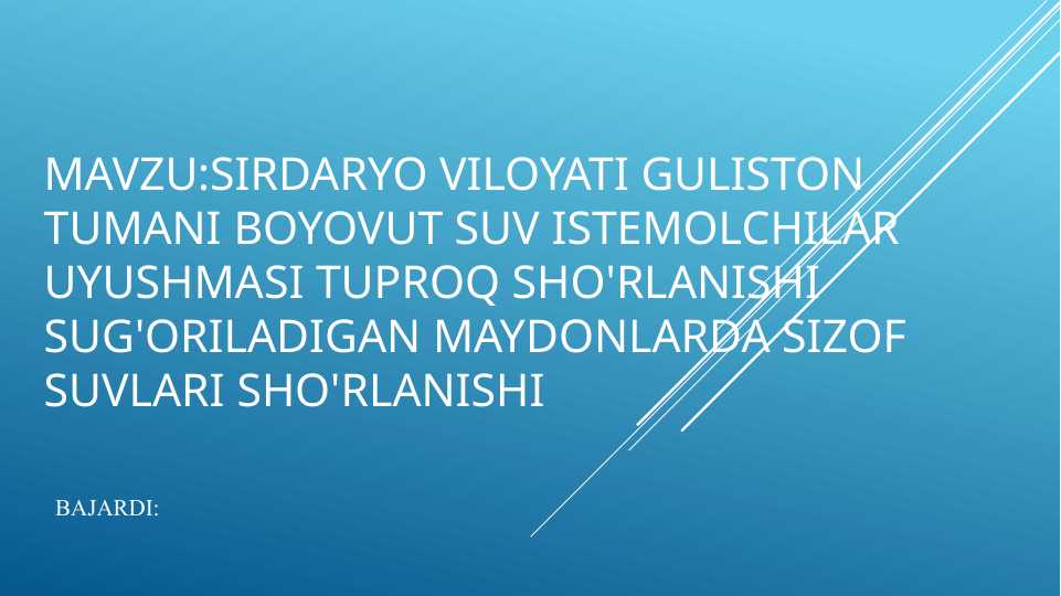 Sirdaryo viloyati Guliston  tumani Boyovut suv istemolchilar uyushmasi tuproq sho'rlanishi sug'oriladigan maydonlarda sizof suvlari sho'rlanishi