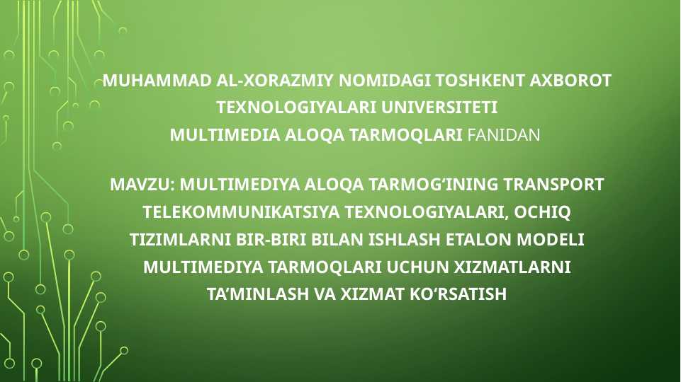 Multimediya aloqa tarmog‘ining transport telekommunikatsiya texnologiyalari, ochiq tizimlarni bir-biri bilan ishlash etalon modeli Multimediya tarmoqlari uchun xizmatlarni ta’minlash va xizmat ko‘rsatish