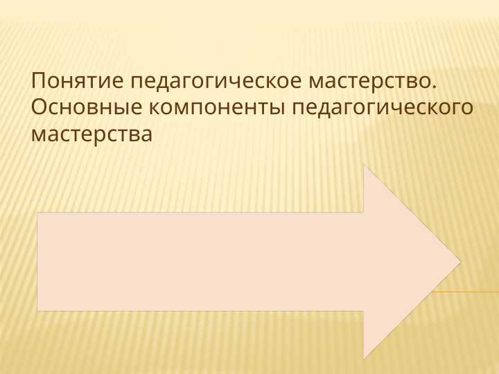 Понятие педагогическое мастерство. Основные компоненты педагогического мастерства