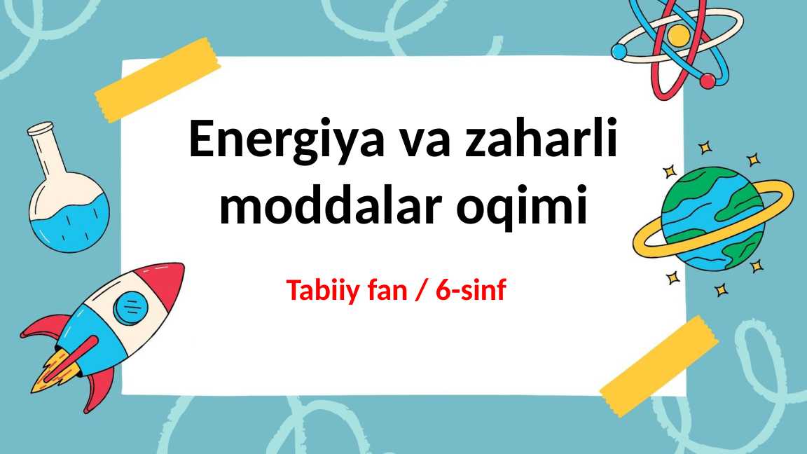 Energiya va zaharli moddalar oqimi_5E