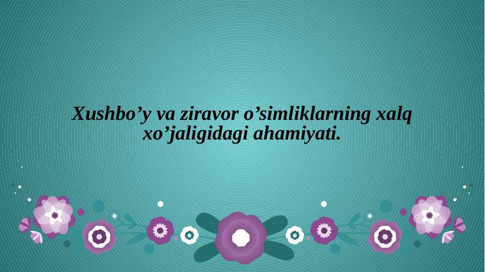 Xushbo’y va ziravor o’simliklarning xalq xo’jaligidagi ahamiyati