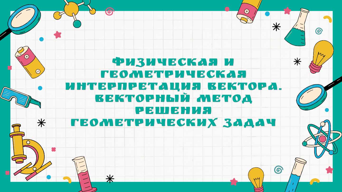 Физическая и геометрическая интерпретация Вектора. Векторный метод решения геометрических задач