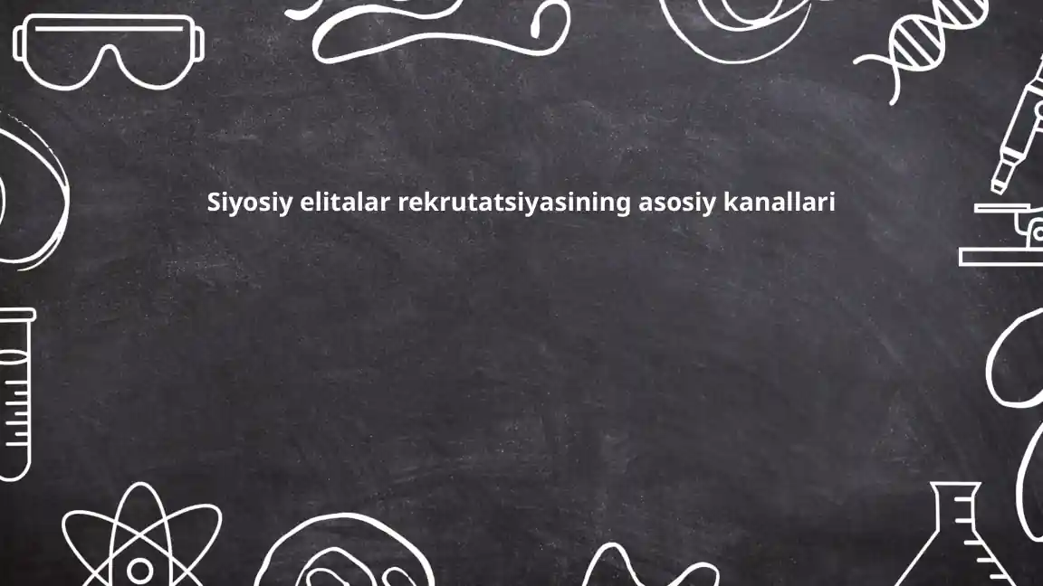 Siyosiy elitalar rekrutatsiyasining asosiy kanallari