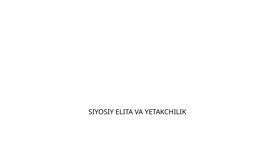 SIYOSIY ELITA VA YETAKCHILIK