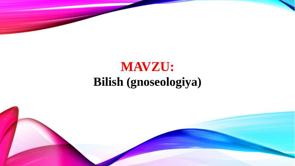 Bilish - gnoseologiya (TAQDIMOT)