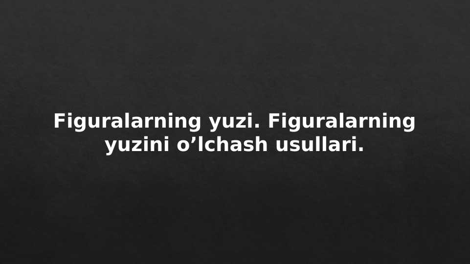 Figuralarning yuzi. Figuralarning yuzini o’lchash usullari