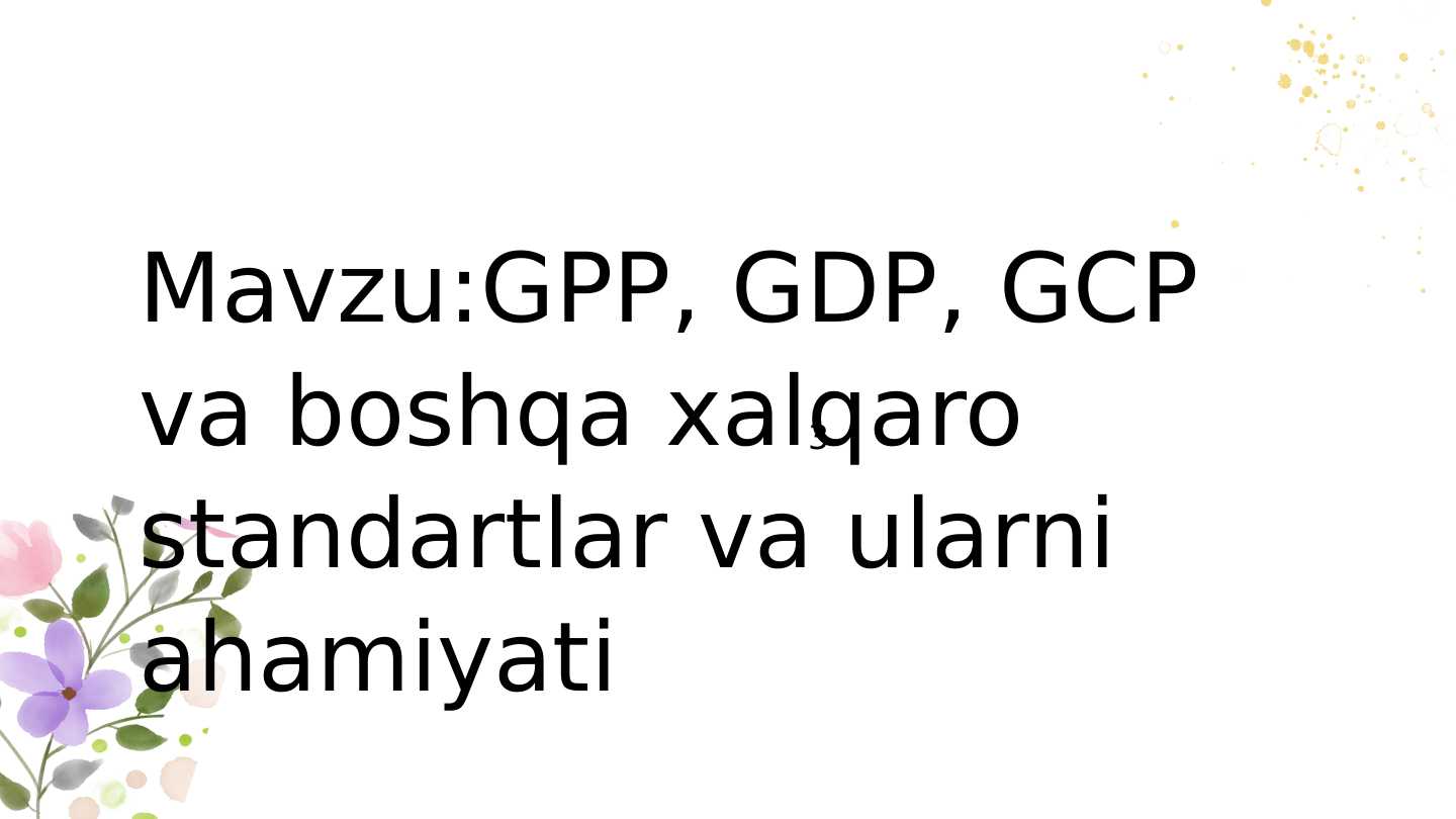 GPP,GDP,GCP xalqaro standart shartlari va ularning qollanilishi