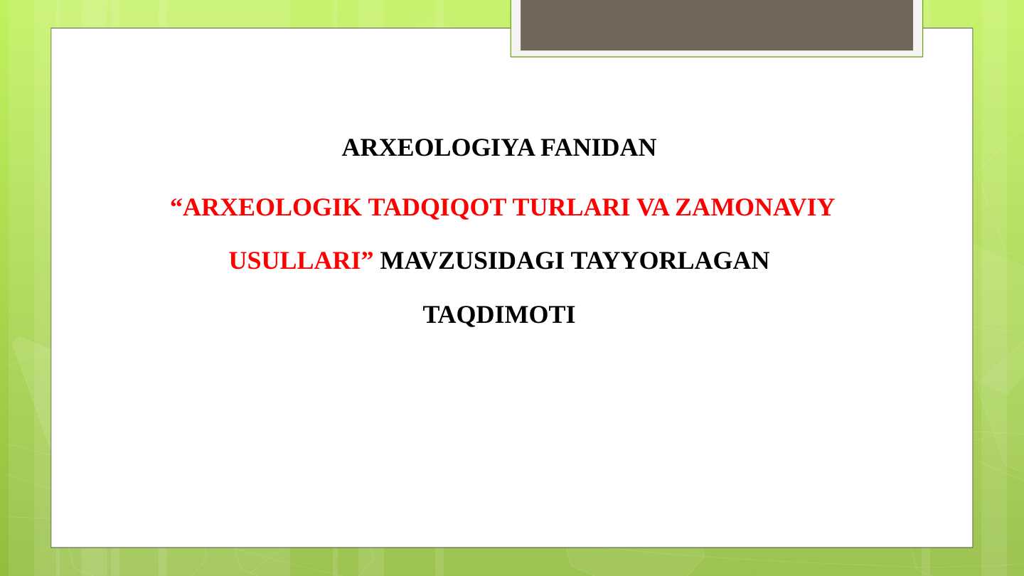 ARXEOLOGIK TADQIQOT TURLARI VA ZAMONAVIY USULLARI