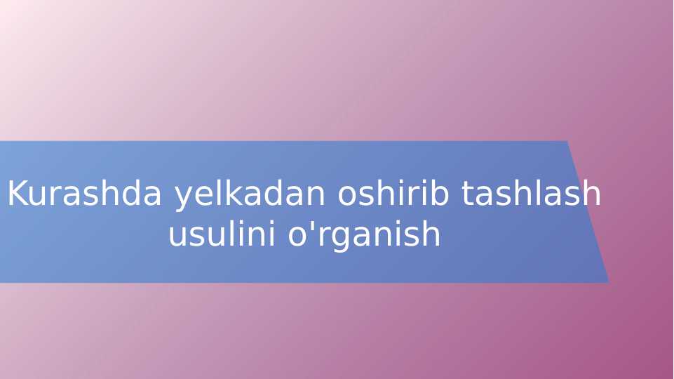 Kurashda yelkadan oshirib tashlash usulini o'rganish