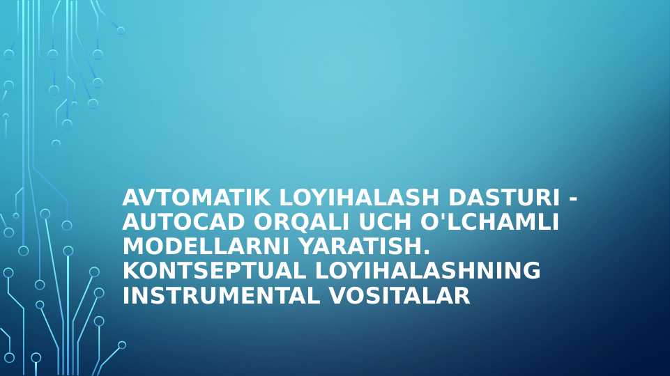AVTOMATIK LOYIHALASH DASTURI - AUTOCAD ORQALI UCH O'LCHAMLI MODELLARNI YARATISH. KONTSEPTUAL LOYIHALASHNINGINSTRUMENTAL VOSITALAR